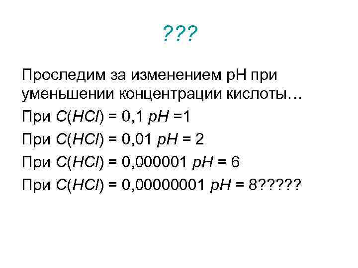 ? ? ? Проследим за изменением p. H при уменьшении концентрации кислоты… При C(HCl)