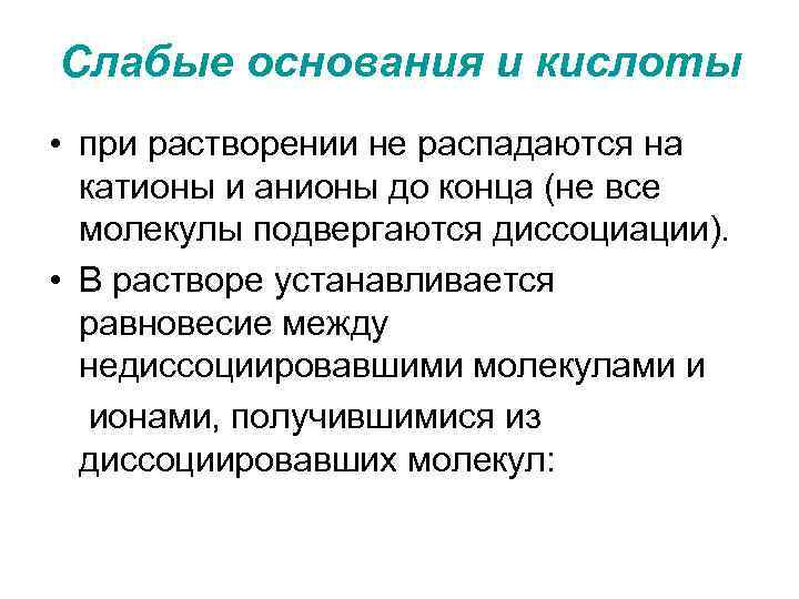 Слабые основания и кислоты • при растворении не распадаются на катионы и анионы до