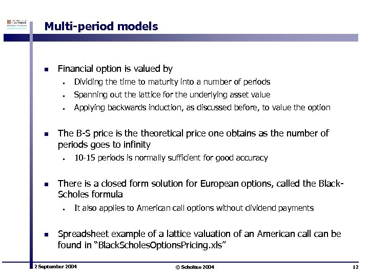 Multi-period models n Financial option is valued by • • Spanning out the lattice