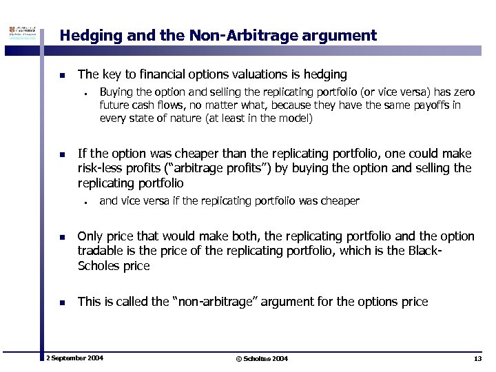 Hedging and the Non-Arbitrage argument n The key to financial options valuations is hedging