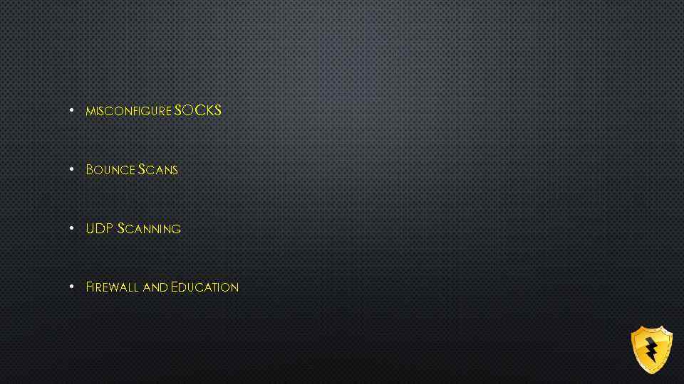  • MISCONFIGURE SOCKS • BOUNCE SCANS • UDP SCANNING • FIREWALL AND EDUCATION