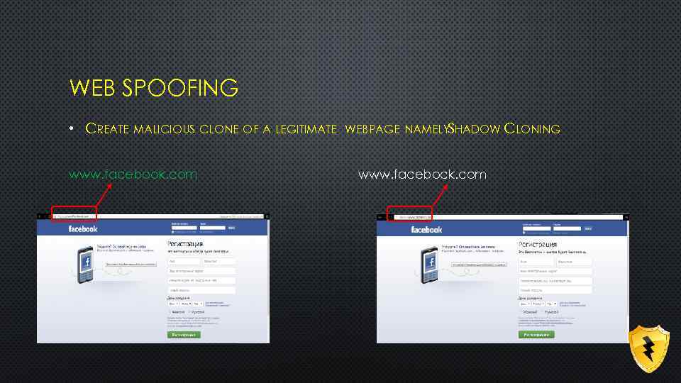 WEB SPOOFING • CREATE MALICIOUS CLONE OF A LEGITIMATE www. facebook. com WEBPAGE NAMELY