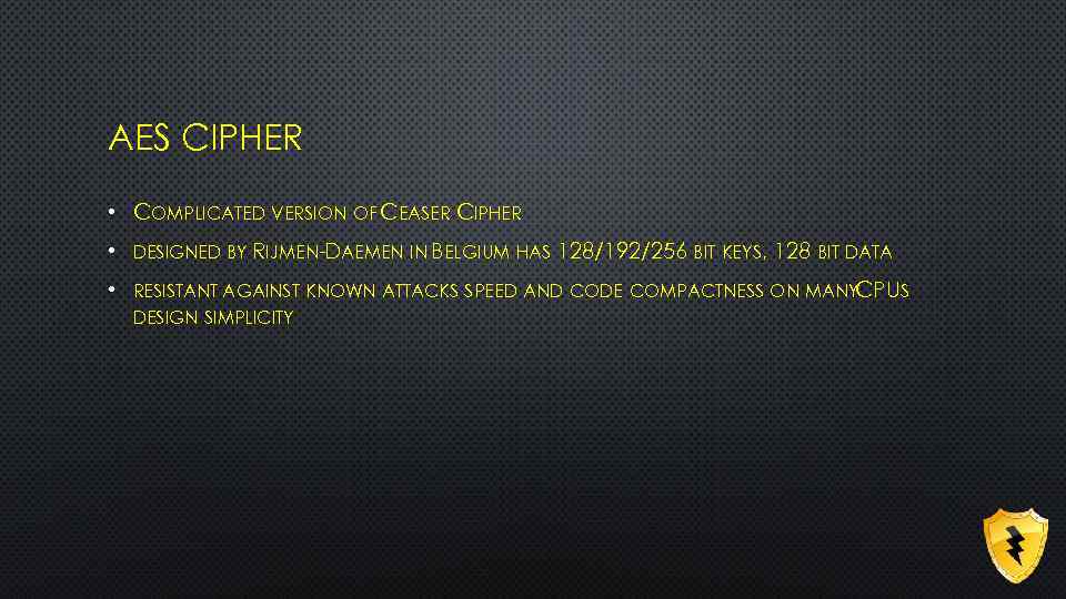 AES CIPHER • COMPLICATED VERSION OF CEASER CIPHER • DESIGNED BY RIJMEN-DAEMEN IN BELGIUM