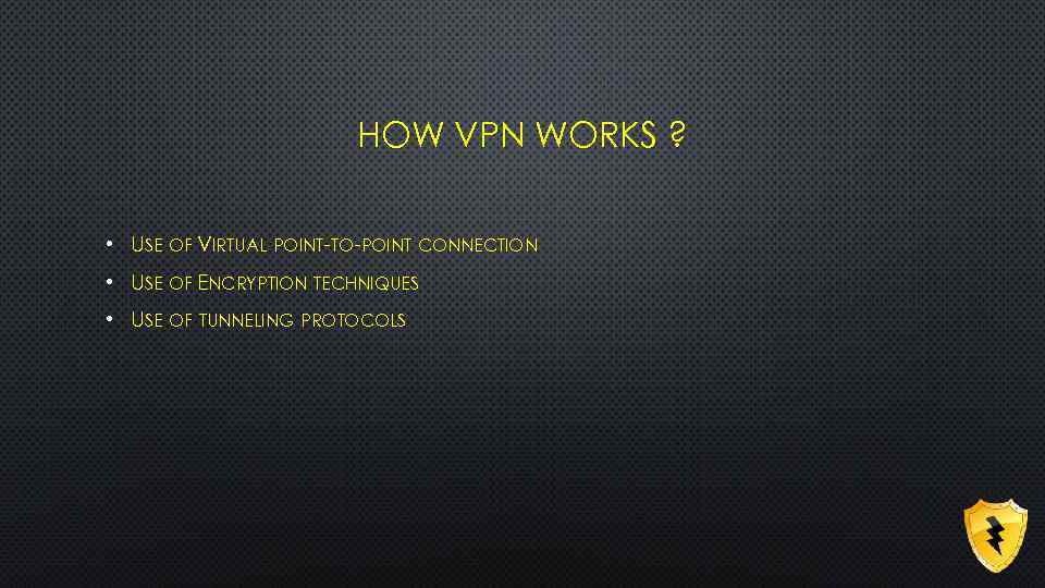 HOW VPN WORKS ? • USE OF VIRTUAL POINT-TO-POINT CONNECTION • USE OF ENCRYPTION