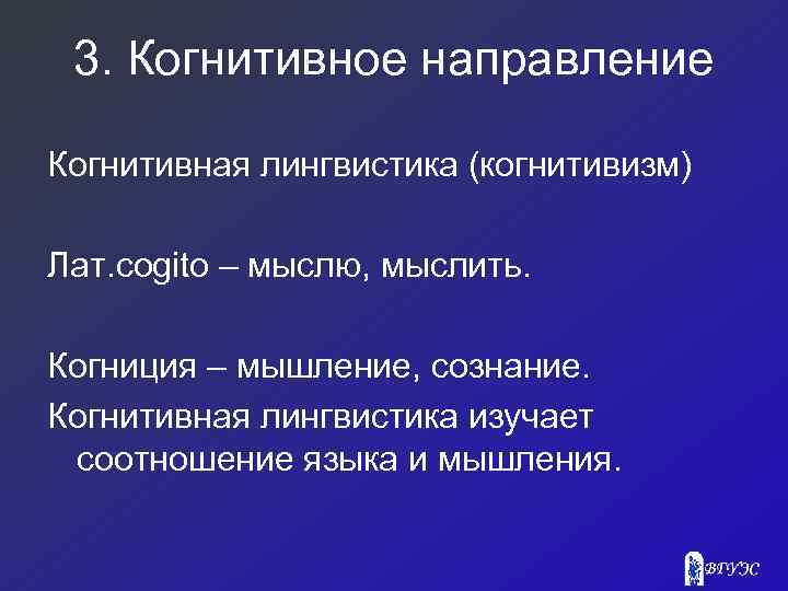 3. Когнитивное направление Когнитивная лингвистика (когнитивизм) Лат. cogito – мыслю, мыслить. Когниция – мышление,