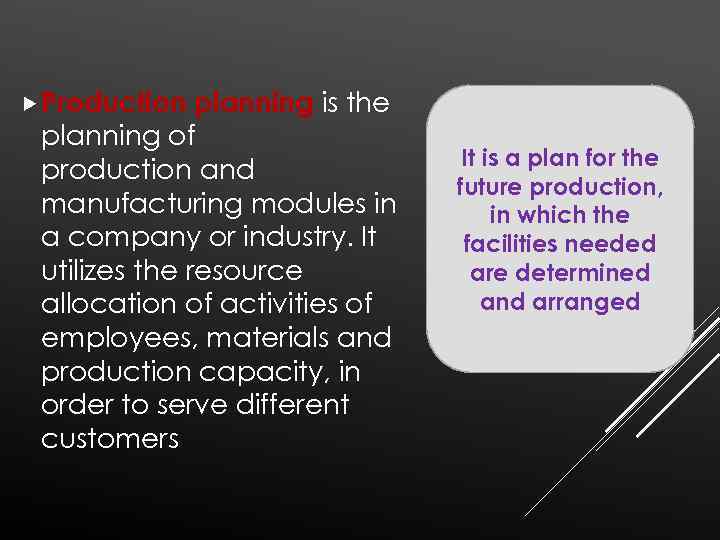  Production planning is the planning of production and manufacturing modules in a company