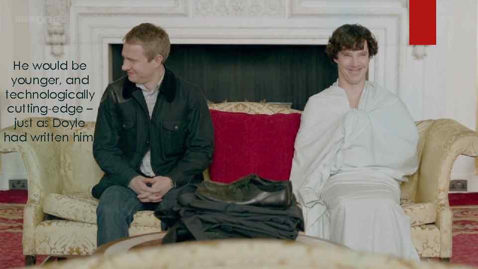 He would be younger, and technologically cutting-edge – just as Doyle had written him.