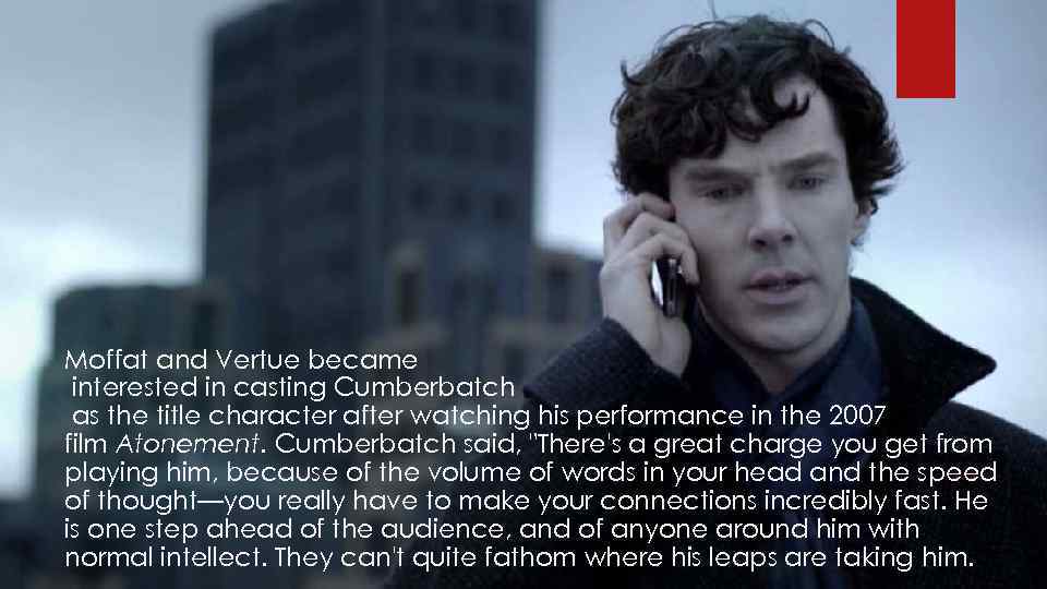 Moffat and Vertue became interested in casting Cumberbatch as the title character after watching
