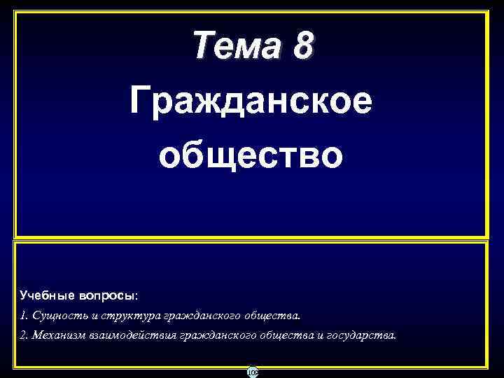 Тема 8 Гражданское общество Учебные вопросы: 1. Сущность и структура гражданского общества. 2. Механизм