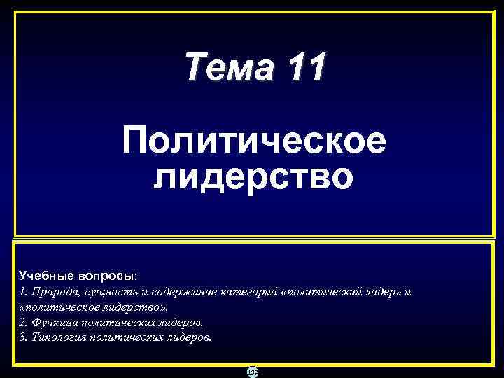 Тема 11 Политическое лидерство Учебные вопросы: 1. Природа, сущность и содержание категорий «политический лидер»