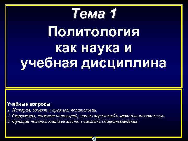 Тема 1 Политология как наука и учебная дисциплина Учебные вопросы: 1. История, объект и
