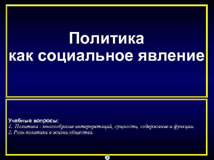 Политика как социальное явление Учебные вопросы: 1. Политика - многообразие интерпретаций, сущность, содержание и