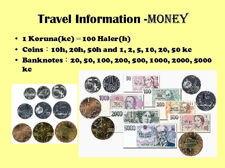 Travel Information -money • 1 Koruna(kc)＝ 100 Haler(h) • Coins： 10 h, 20 h,