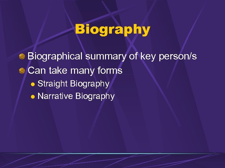 Biography Biographical summary of key person/s Can take many forms Straight Biography l Narrative
