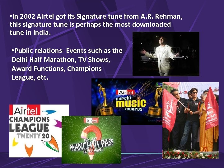  • In 2002 Airtel got its Signature tune from A. R. Rehman, this