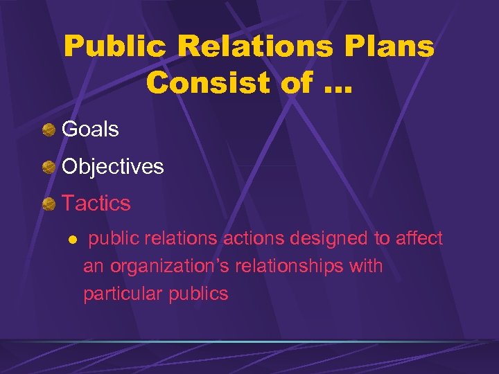 Public Relations Plans Consist of. . . Goals Objectives Tactics l public relations actions
