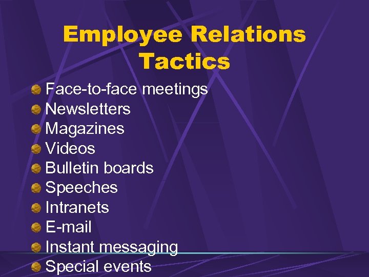 Employee Relations Tactics Face-to-face meetings Newsletters Magazines Videos Bulletin boards Speeches Intranets E-mail Instant