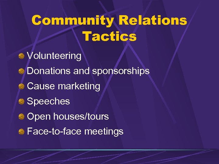 Community Relations Tactics Volunteering Donations and sponsorships Cause marketing Speeches Open houses/tours Face-to-face meetings