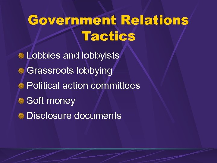 Government Relations Tactics Lobbies and lobbyists Grassroots lobbying Political action committees Soft money Disclosure