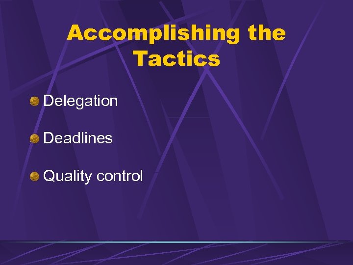 Accomplishing the Tactics Delegation Deadlines Quality control 