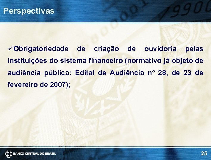 Perspectivas üObrigatoriedade de criação de ouvidoria pelas instituições do sistema financeiro (normativo já objeto