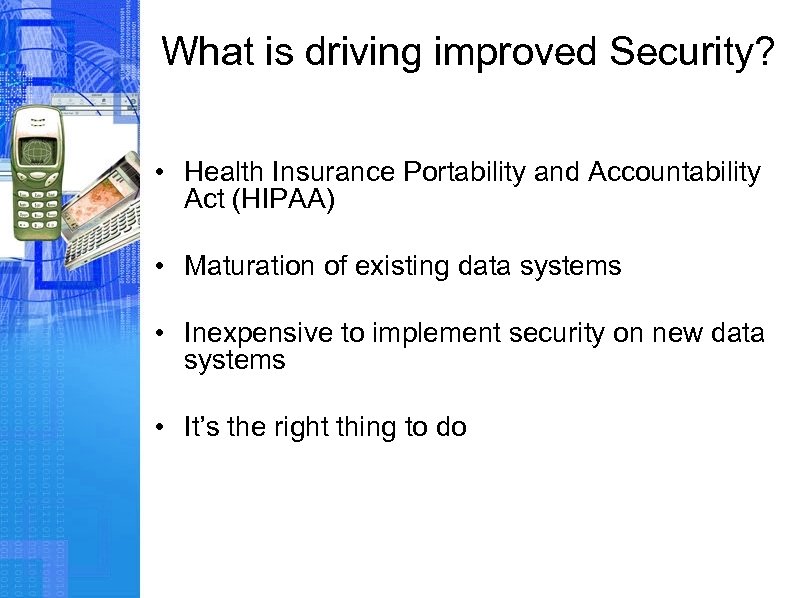 What is driving improved Security? • Health Insurance Portability and Accountability Act (HIPAA) •