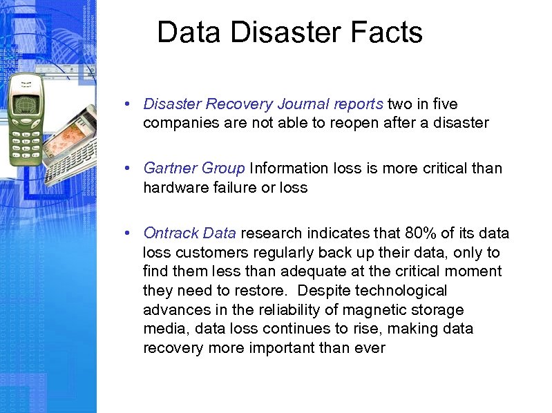 Data Disaster Facts • Disaster Recovery Journal reports two in five companies are not