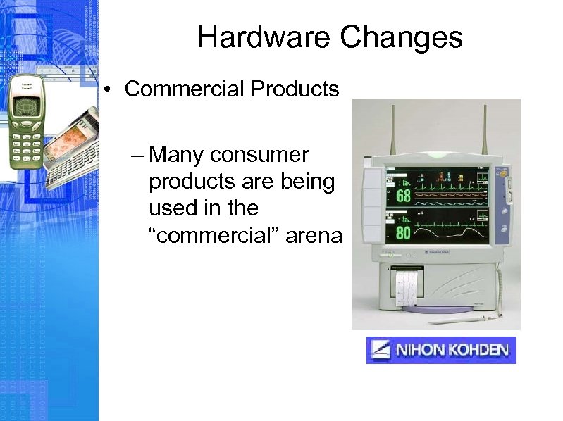Hardware Changes • Commercial Products – Many consumer products are being used in the