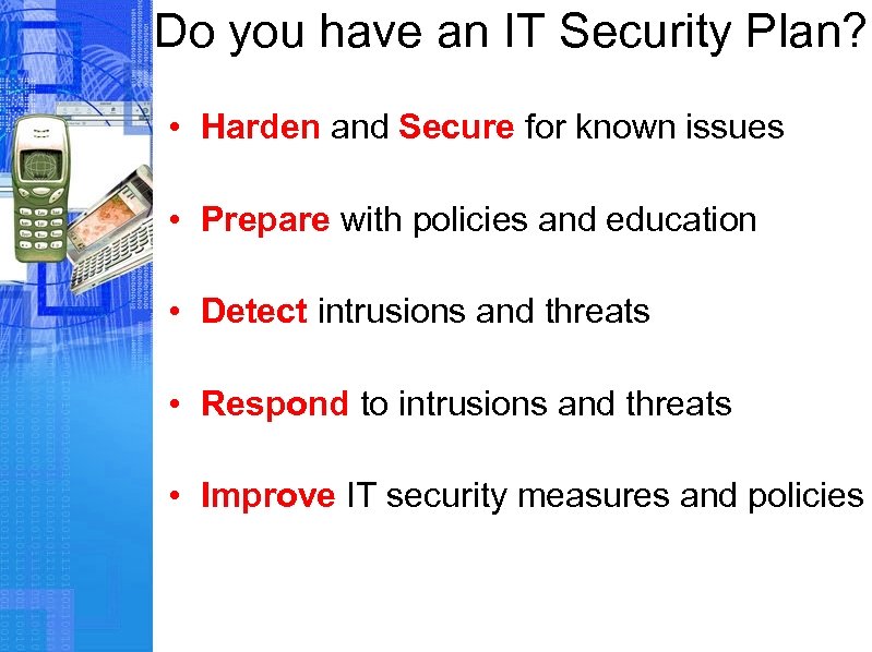 Do you have an IT Security Plan? • Harden and Secure for known issues