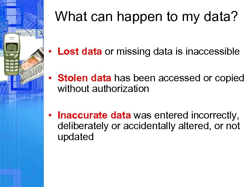 What can happen to my data? • Lost data or missing data is inaccessible