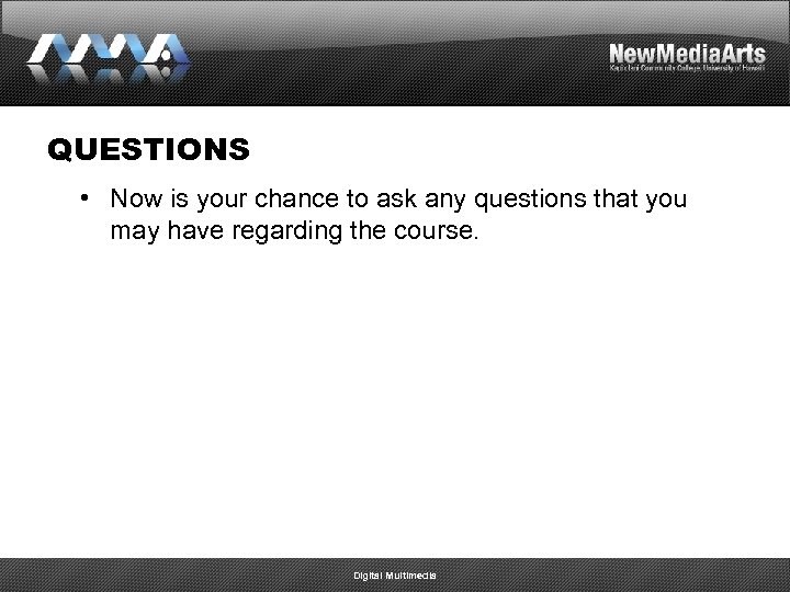 QUESTIONS • Now is your chance to ask any questions that you may have