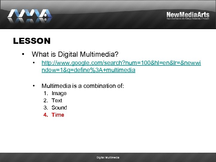 LESSON • What is Digital Multimedia? • http: //www. google. com/search? num=100&hl=en&lr=&newwi ndow=1&q=define%3 A+multimedia