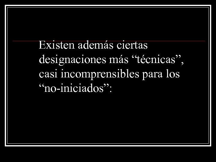  Existen además ciertas designaciones más “técnicas”, casi incomprensibles para los “no-iniciados”: 