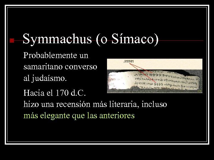 n Symmachus (o Símaco) Probablemente un samaritano converso al judaísmo. Hacia el 170 d.