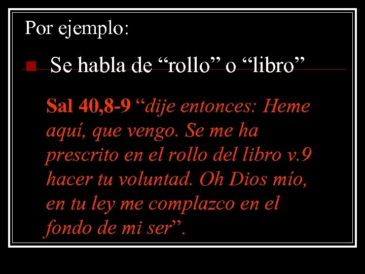 Por ejemplo: n Se habla de “rollo” o “libro” Sal 40, 8 -9 “dije