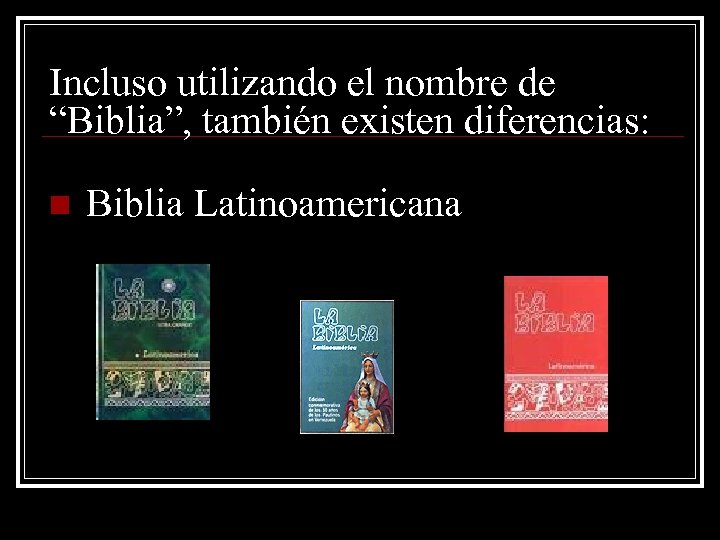 Incluso utilizando el nombre de “Biblia”, también existen diferencias: n Biblia Latinoamericana 