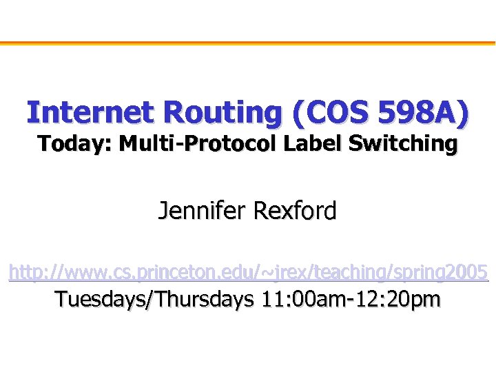 Internet Routing (COS 598 A) Today: Multi-Protocol Label Switching Jennifer Rexford http: //www. cs.