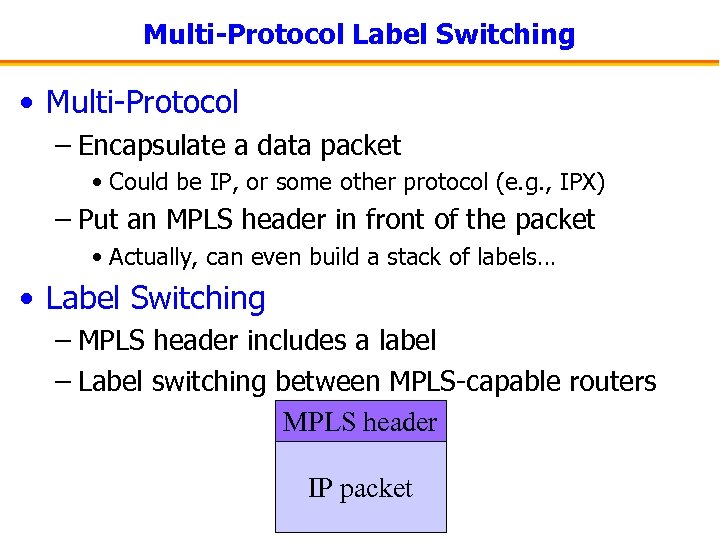 Multi-Protocol Label Switching • Multi-Protocol – Encapsulate a data packet • Could be IP,