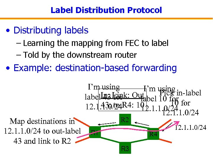 Label Distribution Protocol • Distributing labels – Learning the mapping from FEC to label