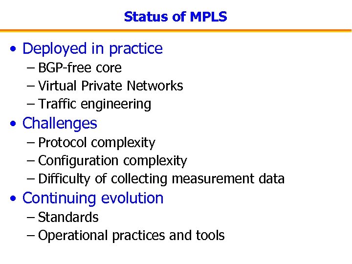 Status of MPLS • Deployed in practice – BGP-free core – Virtual Private Networks