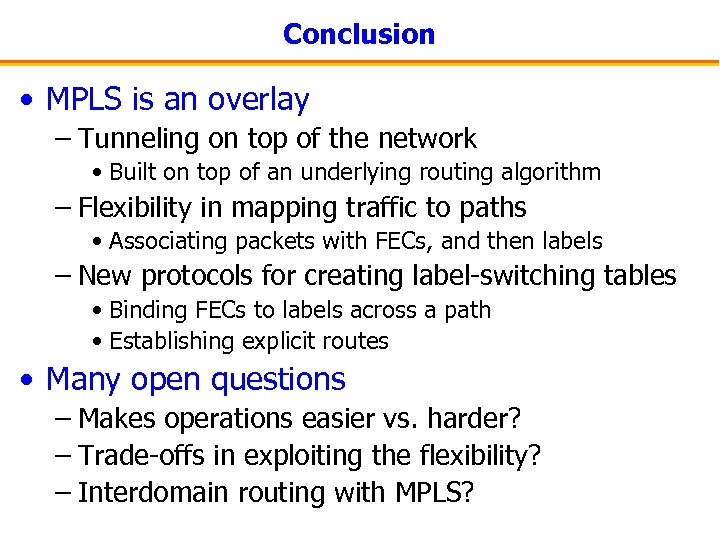Conclusion • MPLS is an overlay – Tunneling on top of the network •