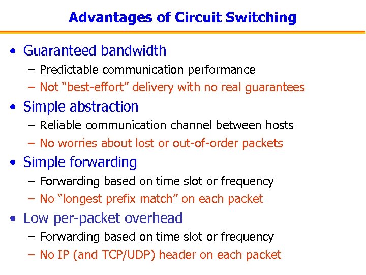 Advantages of Circuit Switching • Guaranteed bandwidth – Predictable communication performance – Not “best-effort”