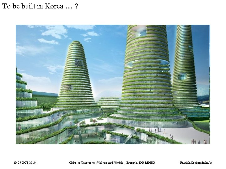 To be built in Korea … ? 25 -26 OCT 2010 Cities of Tomorrow: