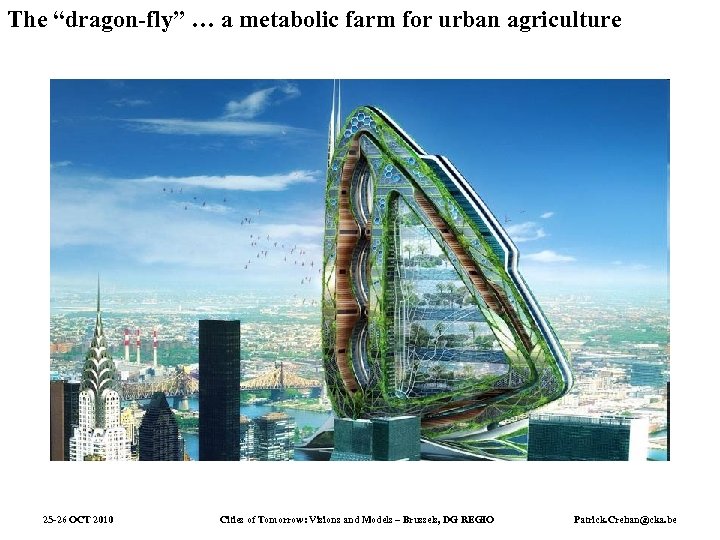 The “dragon-fly” … a metabolic farm for urban agriculture 25 -26 OCT 2010 Cities