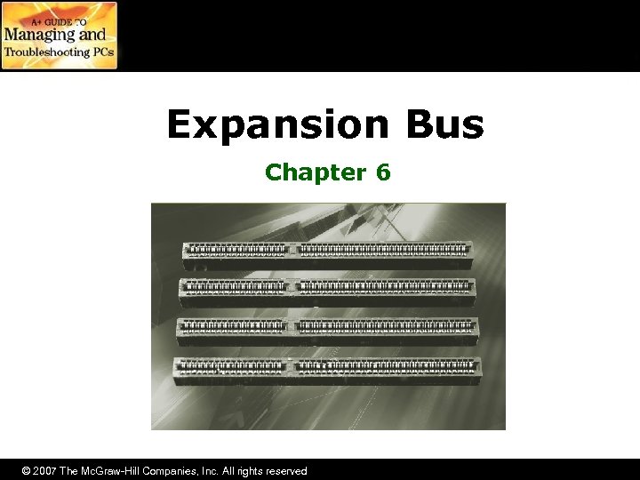 Expansion Bus Chapter 6 © 2007 The Mc. Graw-Hill Companies, Inc. All rights reserved