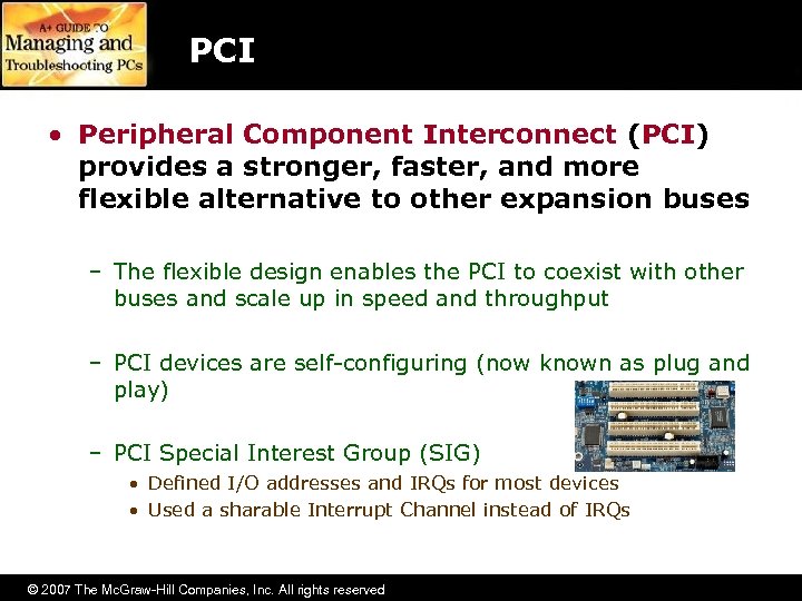 PCI • Peripheral Component Interconnect (PCI) provides a stronger, faster, and more flexible alternative