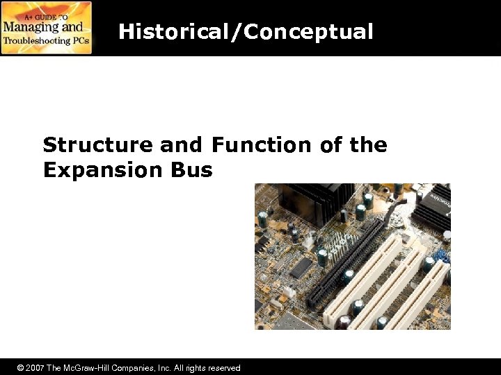 Historical/Conceptual Structure and Function of the Expansion Bus © 2007 The Mc. Graw-Hill Companies,