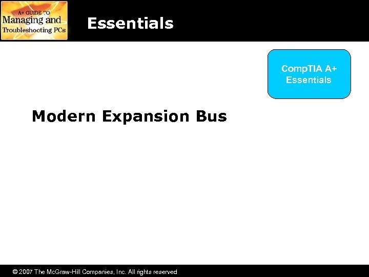 Essentials Comp. TIA A+ Essentials Modern Expansion Bus © 2007 The Mc. Graw-Hill Companies,
