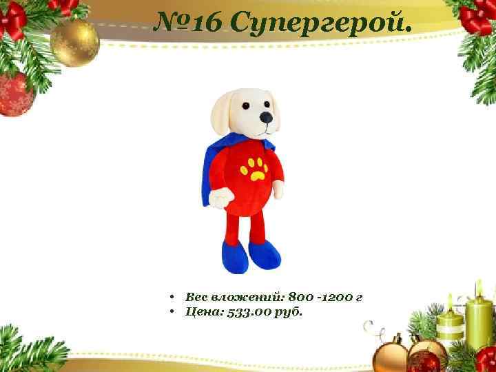 № 16 Супергерой. • Вес вложений: 800 -1200 г • Цена: 533. 00 руб.