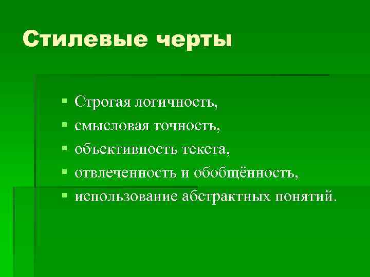 Стилевые черты § § § Строгая логичность, смысловая точность, объективность текста, отвлеченность и обобщённость,